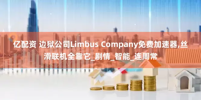 亿配资 边狱公司Limbus Company免费加速器,丝滑联机全靠它_剧情_智能_连周常